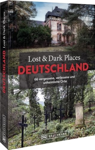 Bruckmann Dark Tourism Guide – Lost & Dark Places Deutschland: 66 vergessene, verlassene und unheimliche Orte von Bruckmann