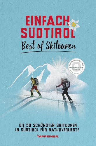 Einfach Südtirol: Best of Skitouren: Die 50 schönsten Skitouren in Südtirol für Naturverliebte Einfach Südtirol: Best of Skitouren: Die 50 schönsten Skitouren in Südtirol für Naturverliebte