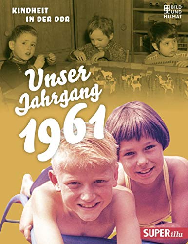 Unser Jahrgang 1961: Kindheit in der DDR Unser Jahrgang 1961: Kindheit in der DDR