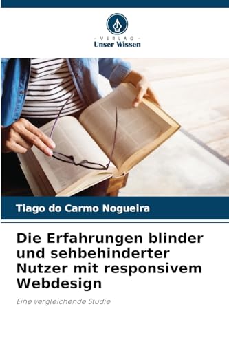 Die Erfahrungen blinder und sehbehinderter Nutzer mit responsivem Webdesign: Eine vergleichende Studie von Verlag Unser Wissen