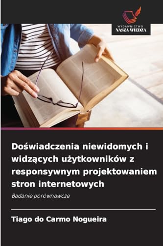 Doświadczenia niewidomych i widzących użytkowników z responsywnym projektowaniem stron internetowych: Badanie porównawcze von Wydawnictwo Nasza Wiedza