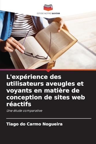 L'expérience des utilisateurs aveugles et voyants en matière de conception de sites web réactifs: Une étude comparative von Editions Notre Savoir
