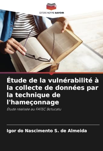 Étude de la vulnérabilité à la collecte de données par la technique de l'hameçonnage: Étude réalisée au FATEC Botucatu von Editions Notre Savoir