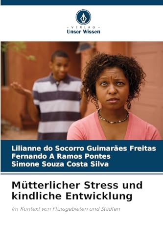 Mütterlicher Stress und kindliche Entwicklung: Im Kontext von Flussgebieten und Städten von Verlag Unser Wissen