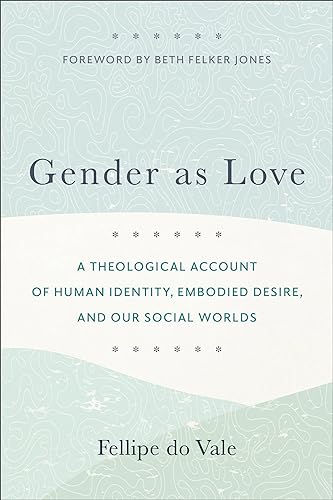 Gender as Love: A Theological Account of Human Identity, Embodied Desire, and Our Social Worlds von Baker Academic