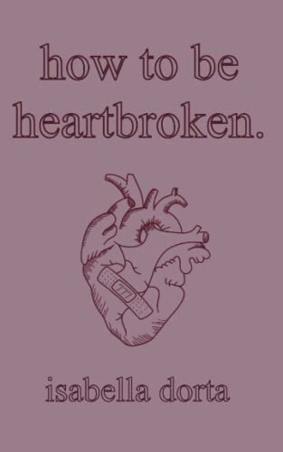 how to be heartbroken: a guide on love and heartbreak by isabella dorta von isabella dorta