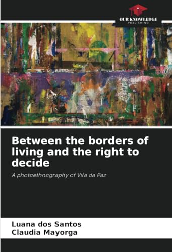 Between the borders of living and the right to decide: A photoethnography of Vila da Paz von Our Knowledge Publishing