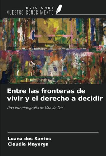Entre las fronteras de vivir y el derecho a decidir: Una fotoetnografía de Vila da Paz von Ediciones Nuestro Conocimiento