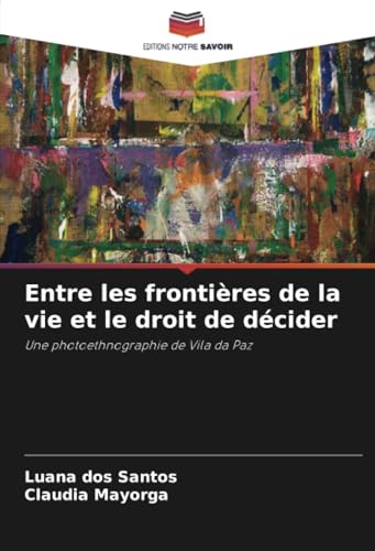Entre les frontières de la vie et le droit de décider: Une photoethnographie de Vila da Paz von Editions Notre Savoir