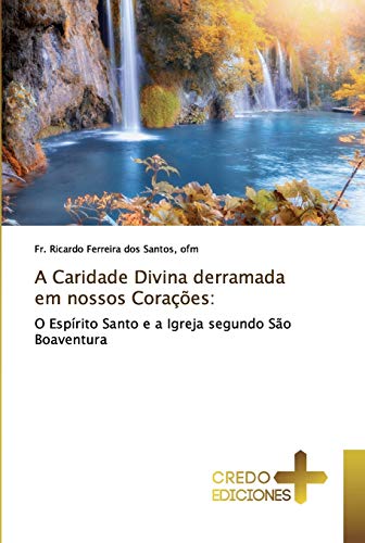 A Caridade Divina derramada em nossos Corações:: O Espírito Santo e a Igreja segundo São Boaventura von Credo Ediciones