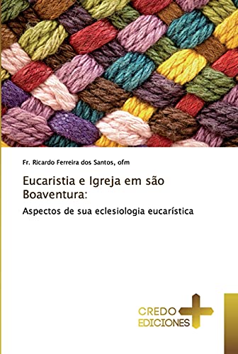 Eucaristia e Igreja em são Boaventura:: Aspectos de sua eclesiologia eucarística von Credo Ediciones