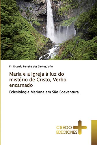 Maria e a Igreja à luz do mistério de Cristo, Verbo encarnado: Eclesiologia Mariana em São Boaventura von Credo Ediciones