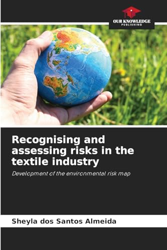 Recognising and assessing risks in the textile industry: Development of the environmental risk map von Our Knowledge Publishing