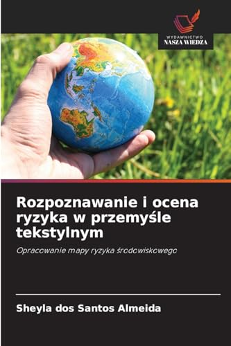Rozpoznawanie i ocena ryzyka w przemy¿le tekstylnym: Opracowanie mapy ryzyka ¿rodowiskowego von Wydawnictwo Nasza Wiedza