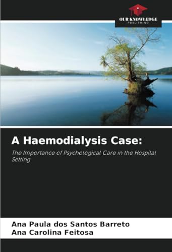 A Haemodialysis Case:: The Importance of Psychological Care in the Hospital Setting von Our Knowledge Publishing