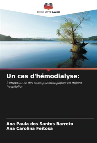 Un cas d'hémodialyse:: L'importance des soins psychologiques en milieu hospitalier von Editions Notre Savoir