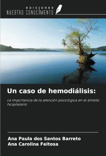 Un caso de hemodiálisis:: La importancia de la atención psicológica en el ámbito hospitalario von Ediciones Nuestro Conocimiento