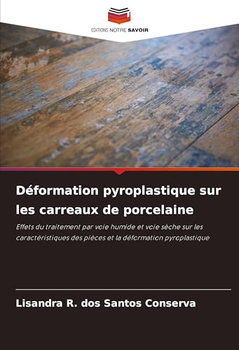 Déformation pyroplastique sur les carreaux de porcelaine: Effets du traitement par voie humide et voie sèche sur les caractéristiques des pièces et la déformation pyroplastique von Editions Notre Savoir