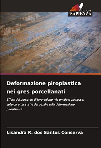 Deformazione piroplastica nei gres porcellanati: Effetti del percorso di lavorazione, via umida e via secca, sulle caratteristiche dei pezzi e sulla deformazione piroplastica von Edizioni Sapienza