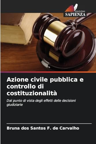 Azione civile pubblica e controllo di costituzionalità: Dal punto di vista degli effetti delle decisioni giudiziarie von Edizioni Sapienza