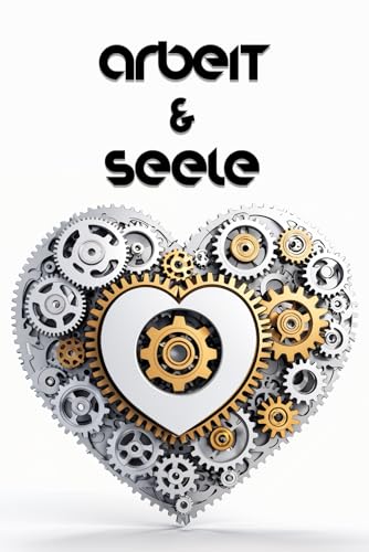 Arbeit & Seele: Gedichte über das Berufsleben Arbeit & Seele: Gedichte über das Berufsleben von Independently published
