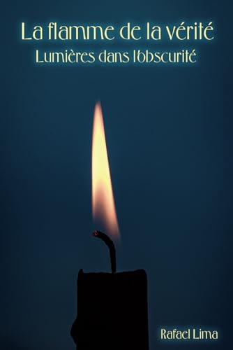 La flamme de la vérité: Lumières dans l'obscurité La flamme de la vérité: Lumières dans l'obscurité von Independently published