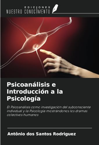 Psicoanálisis e Introducción a la Psicología: El Psicoanálisis como investigación del subconsciente individual y la Psicología mostrándonos los dramas colectivos humanos von Ediciones Nuestro Conocimiento