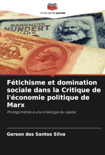 Fétichisme et domination sociale dans la Critique de l'économie politique de Marx: Prolégomènes à une ontologie du capital Fétichisme et domination sociale dans la Critique de l'économie politique de Marx: Prolégomènes à une ontologie du capital