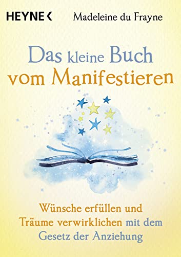 Das kleine Buch vom Manifestieren: Wünsche erfüllen und Träume verwirklichen mit dem Gesetz der Anziehung Das kleine Buch vom Manifestieren: Wünsche erfüllen und Träume verwirklichen mit dem Gesetz der Anziehung