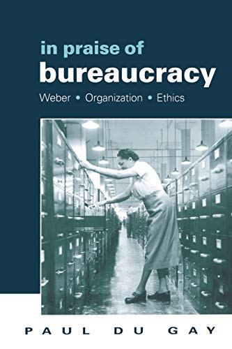 In Praise of Bureaucracy: Weber - Organization - Ethics (Organization Theory and Society Series) von Sage Publications