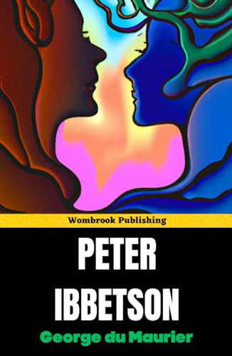 Peter Ibbetson: Exploring the Unseen Realm of Love and Dreams in George du Maurier's Classic Novel von Independently published