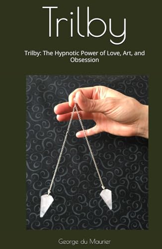 Trilby: Trilby: The Hypnotic Power of Love, Art, and Obsession von Independently published