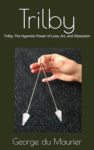 Trilby: Trilby: The Hypnotic Power of Love, Art, and Obsession von Independently published