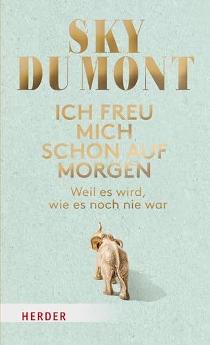 Ich freu mich schon auf morgen: Weil es wird, wie es noch nie war von Verlag Herder