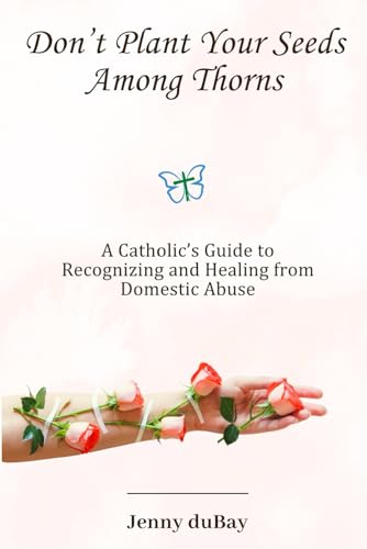 Don’t Plant Your Seeds Among Thorns: A Catholic’s Guide to Recognizing and Healing from Domestic Abuse von En Route Books & Media