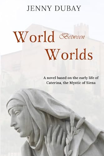 World Between Worlds: A Novel Based on the Early Life of Caterina, the Mystic of Siena World Between Worlds: A Novel Based on the Early Life of Caterina, the Mystic of Siena von En Route Books & Media