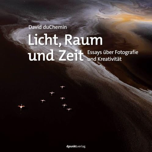 Licht, Raum und Zeit: Essays über Fotografie und Kreativität