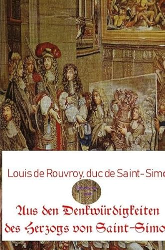 Aus den Denkwürdigkeiten des Herzogs von Saint-Simon: Bebilderte Ausgabe