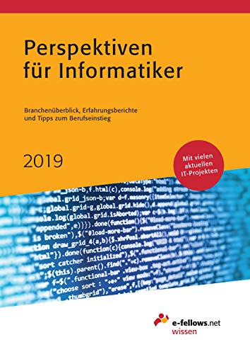 Perspektiven für Informatiker 2019: Branchenüberblick, Erfahrungsberichte und Tipps zum Einstieg (e-fellows.net wissen): Branchenüberblick, ... Mit vielen aktuellen IT-Projekten