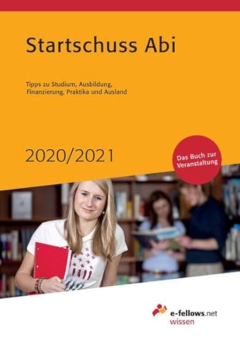 Startschuss Abi 2020/2021: Tipps zu Studium, Ausbildung, Finanzierung, Praktika und Ausland (e-fellows.net-Wissen)