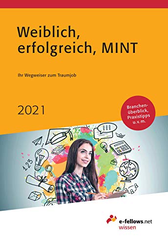 Weiblich, erfolgreich, MINT 2021: Ihr Wegweiser zum Traumjob (e-fellows.net-Wissen)