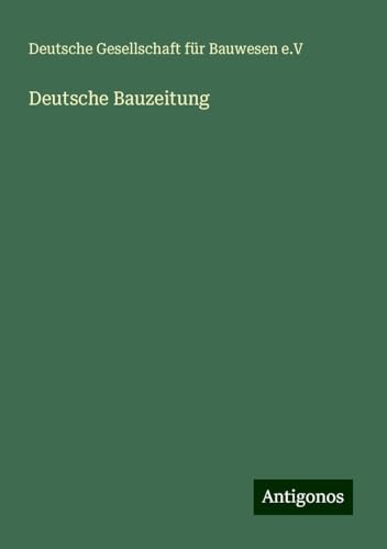Deutsche Bauzeitung Deutsche Bauzeitung von Antigonos Verlag