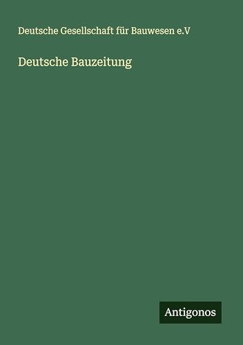 Deutsche Bauzeitung Deutsche Bauzeitung von Antigonos Verlag