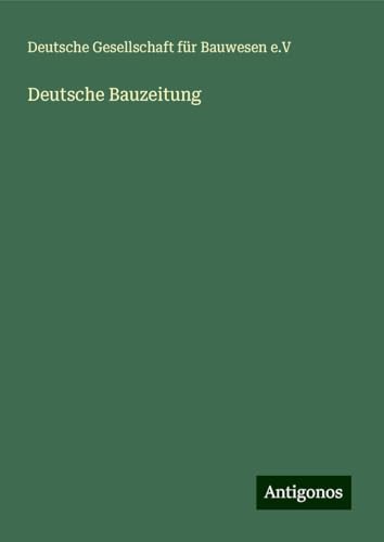 Deutsche Bauzeitung Deutsche Bauzeitung von Antigonos Verlag