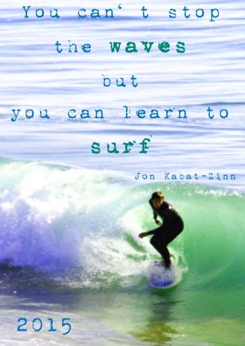 2015" You can't stop the waves but you can learn to surf.: Tagebuch Kalender, DIN A4, 1 Tag pro Seite