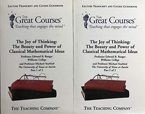 The Joy of Thinking: The Beauty and Power of Classical Mathematical Ideas, Parts 1 and 2 (The Great Courses Lecture Transcript and Course Guidebook)