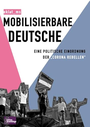 Mobilisierbare Deutsche: Eine politische Einordnung der „Corona Rebellen“ von edition assemblage