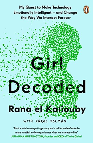 Girl Decoded: My Quest to Make Technology Emotionally Intelligent – and Change the Way We Interact Forever Girl Decoded: My Quest to Make Technology Emotionally Intelligent – and Change the Way We Interact Forever