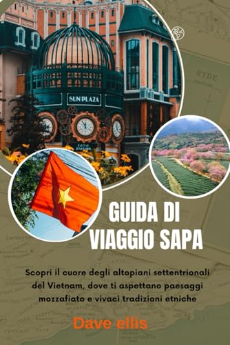 GUIDA DI VIAGGIO SAPA: Scopri il cuore degli altopiani settentrionali del Vietnam, dove ti aspettano paesaggi mozzafiato e vivaci tradizioni etniche