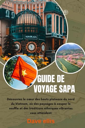 GUIDE DE VOYAGE SAPA: Découvrez le cœur des hauts plateaux du nord du Vietnam, où des paysages à couper le souffle et des traditions ethniques vibrantes vous attendent